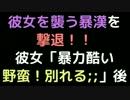 彼女を襲う暴漢を撃退！！　 彼女「暴力酷い、野蛮！別れる；；」後【2ch