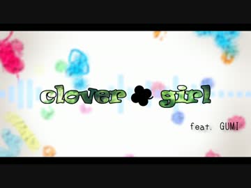 【GUMI】　Clover ＊ girl 【オリジナル】