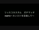 ガチマッチ　part3〜リッスコカスタムカンストを目指して〜