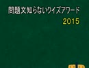 問題を教えないでクイズをやるとこうなるアワード‘１５(前編）