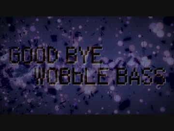 【NNI】GOODBYE WOBbLE BASS【▼ω▼】