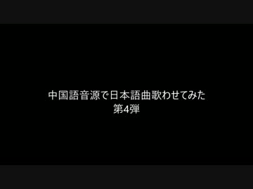 中国語音源で日本語曲歌わせてみた　第4弾