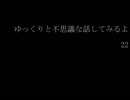 ゆっくりと不思議な話してみるよ　22