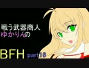 戦う武器商人ゆかりんのBFH part16