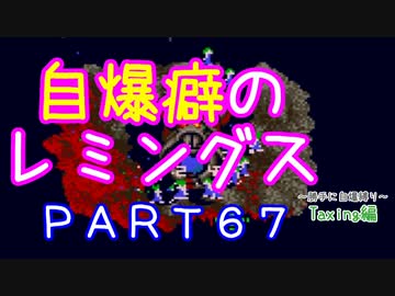 自爆癖のレミングス～勝手に自爆縛り～　PART67(Taxing編#19)