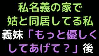私名義の家で姑と同居してる私 　義妹「もっと優しくしてあげて？」後