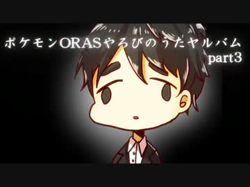 【ポケモンORAS】やろびのうたヤルバム動画ですぞｗｗｗ【part3】