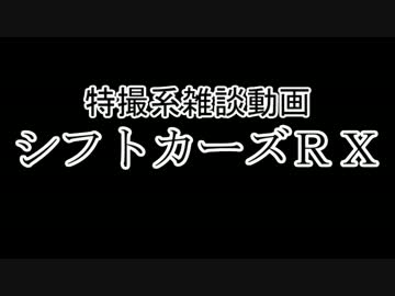 特撮系雑談動画『シフトカーズRX』第13回