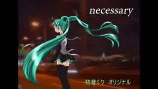 【初音ミク】　necessary　【オリジナル】