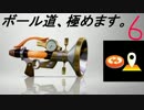 【S+】 ボール道、極めます!　その6【スプラトゥーン実況】
