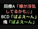 同僚A「嫁が浮気してるかも；；」  BCD「ばよえ～ん」  俺 「ばよえ～ん」