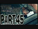 【実況】ノリと勢いで乗り切る PART45【Dying Light】
