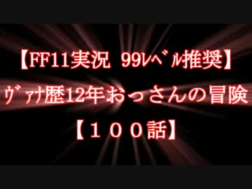 【FF11実況 99ﾚﾍﾞﾙ推奨】ｳﾞｧﾅ歴12年おっさんの冒険【100話】