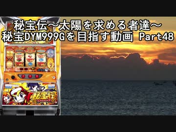 【パチスロ】秘宝伝 太陽を求める者達 秘宝DYM999ゲームを目指す Part48