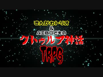 きんかわトリオ＆AIBOどものクトゥルフ神話TRPG　PART.1