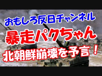 【暴走パクちゃん】 北朝鮮崩壊を予言！