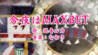 【巡音ルカ】今夜はMAXBET【オリジナル】