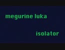 【巡音ルカ】isolator【オリジナル】