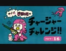 サブ垢じにゃこのチャージャーチャレンジ16