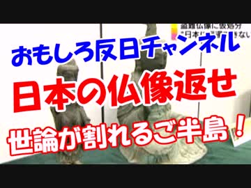 【日本の仏像返せ】 世論が割れるご半島！