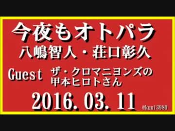 今夜もオトパラ　八嶋智人・荘口彰久　2016.03.11 ゲスト:甲本ヒロトさん