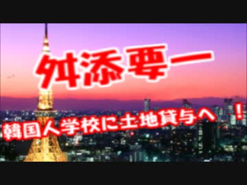 舛添知事が東京都の土地を朝鮮人学校の用地として貸与へ！！
