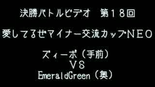 第１８回　愛してるぜマイナー交流カップＮＥＯ　決勝バトルビデオ