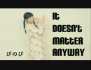 【ぴのぴ】It doesn't matter anyway【オリジナル振付】