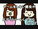 ゲームをしない親友がスプラトゥーンしてみたPart2