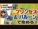【ころなのクラロワ実況】プリンセス＆バルーンで攻める！【#15】