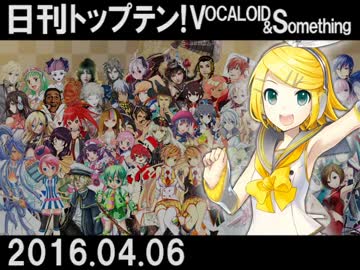 日刊トップテン！VOCALOID＆something【日刊ぼかさん2016.04.06】
