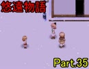 【悠遠物語】遥かなる大陸を目指して・・・ Part.35【実況】