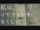 Watashi wa, Earphone o Nakushita