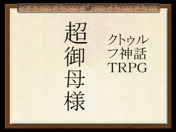 【クトゥルフＴＲＰＧ】　超御母様　その１　【ゆっくり】