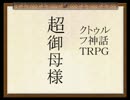 【クトゥルフＴＲＰＧ】　超御母様　その４　【ゆっくり】