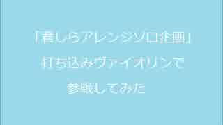 【君しらアレンジソロ企画】打ち込みヴァイオリンで参戦してみた。