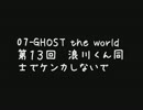 07-GHOST the world　第１３回　浪川くん同士でケンカしないで