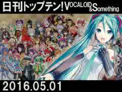 日刊トップテン！VOCALOID＆something【日刊ぼかさん2016.05.01】