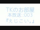 TKのお部屋：：003 『えじこい。』