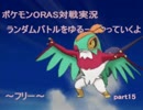 【ポケモンORAS実況】ランダムバトルをゆるーくやっていくよ【part15】