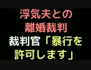 浮気夫との離婚裁判 　裁判官「暴行を許可します」【2ch】
