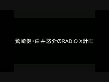 鷲崎健・白井悠介のRADIO X計画 2016年05月15日　第３３回