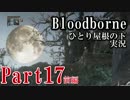 新生「Bloodborne」実況～ひとり屋根の下～part17前編