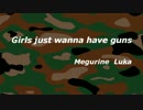【巡音ルカ】Girls just wanna have guns【オリジナル】