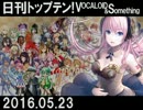 日刊トップテン！VOCALOID＆something【日刊ぼかさん2016.05.23】