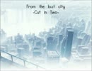 【消滅都市二周年記念】　from the lost city -Cut in Two-　【オリジナル曲】