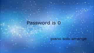 Password is 0 ピアノソロアレンジ【楽譜あり】