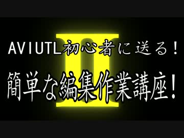 【Aviutl】猿でもわかる簡単基礎編集講座Ⅱ【未経験者歓迎】