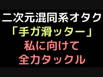 二次元混同系オタク「手ガ滑ッター」　 私に向けて全力タックル【2ch】