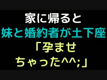 家に帰ると妹と婚約者が土下座   「孕ませちゃった＾＾；」【2ch】